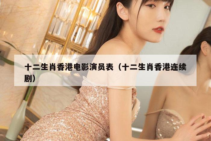 十二生肖香港电影演员表（十二生肖香港连续剧）